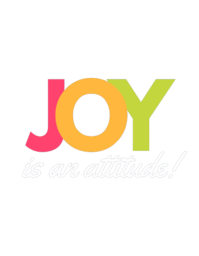 Joy is an attitude. Choose the attitude of joy, because everything is about perception.